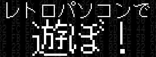 姉妹サイト「レトロパソコンで遊ぼ！」はこちらからどうぞ。